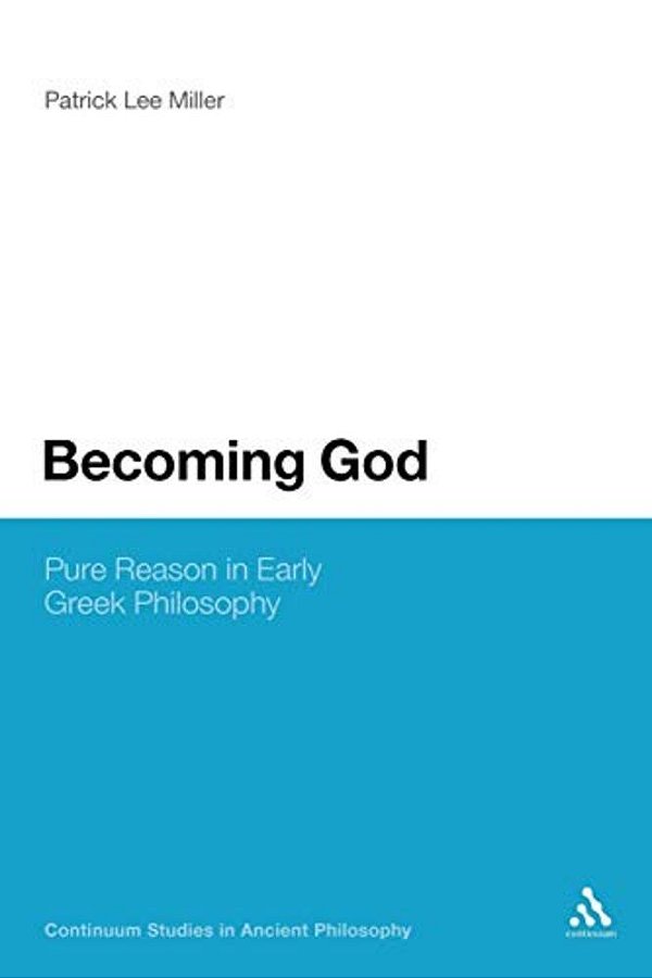 Becoming God: Pure Reason In Early Greek Philosophy-..