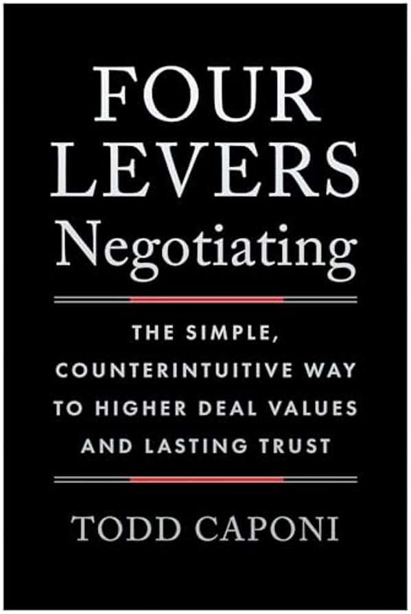 Four Levers Negotiating: The Simple, Counterintuitive Way To Higher Deal Values And Lasting Trust-..