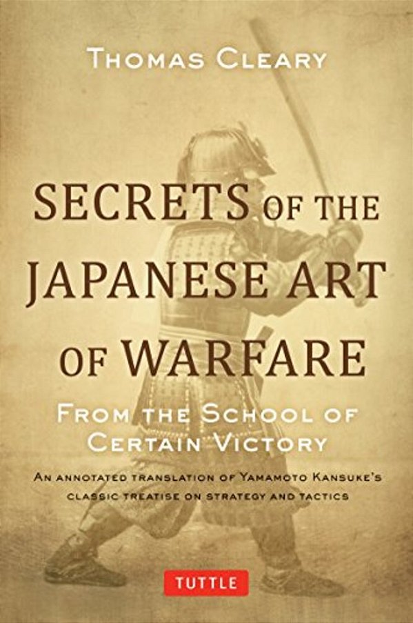 Secrets Of The Japanese Art Of Warfare: From The School Of Certain Victory-..