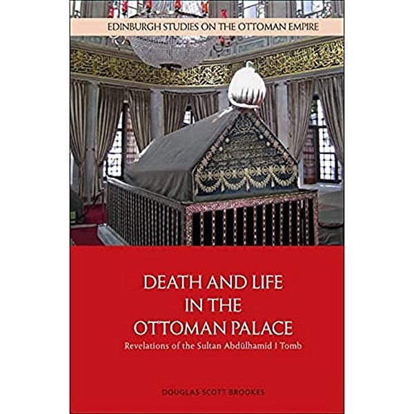 Death And Life In The Ottoman Palace: Revelations Of The Sultan Abdülhamid I Tomb-..