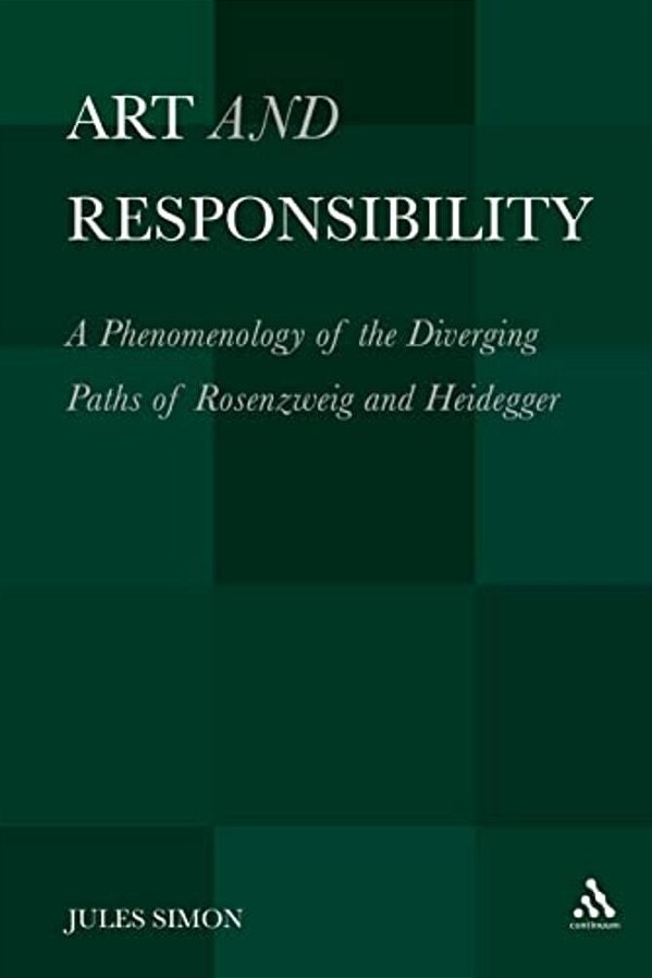 Art And Responsibility: A Phenomenology Of The Diverging Paths Of Rosenzweig And Heidegger-..