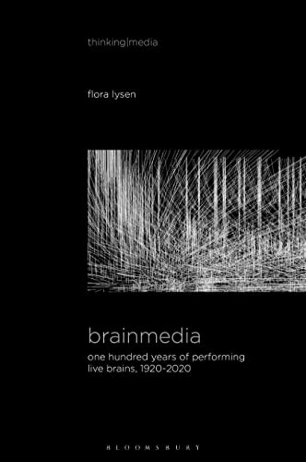 Brainmedia: One Hundred Years Of Performing Live Brains, 1920-2020-..