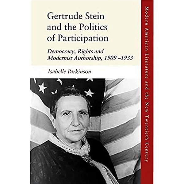 Gertrude Stein And The Politics Of Participation: Democracy, Rights And Modernist Authorship, 1909-1933-..