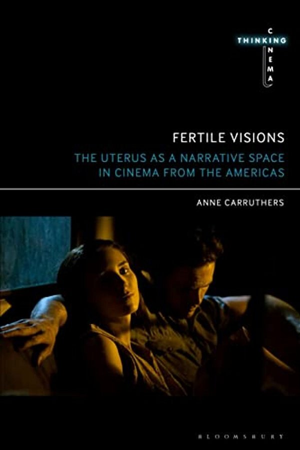 Fertile Visions: The Uterus As A Narrative Space In Cinema From The Americas-..