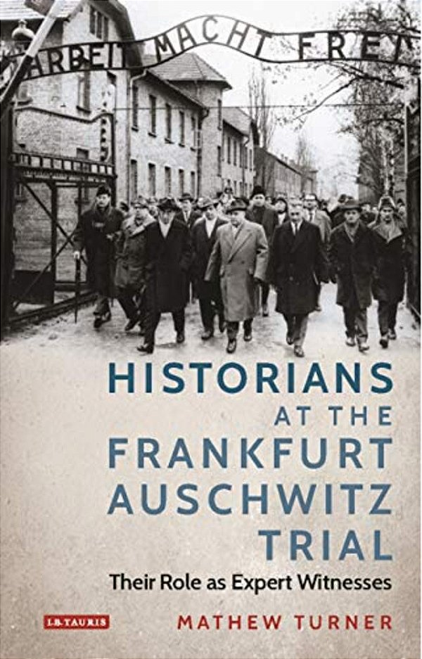 Historians At The Frankfurt Auschwitz Trial: Their Role As Expert Witnesses-..