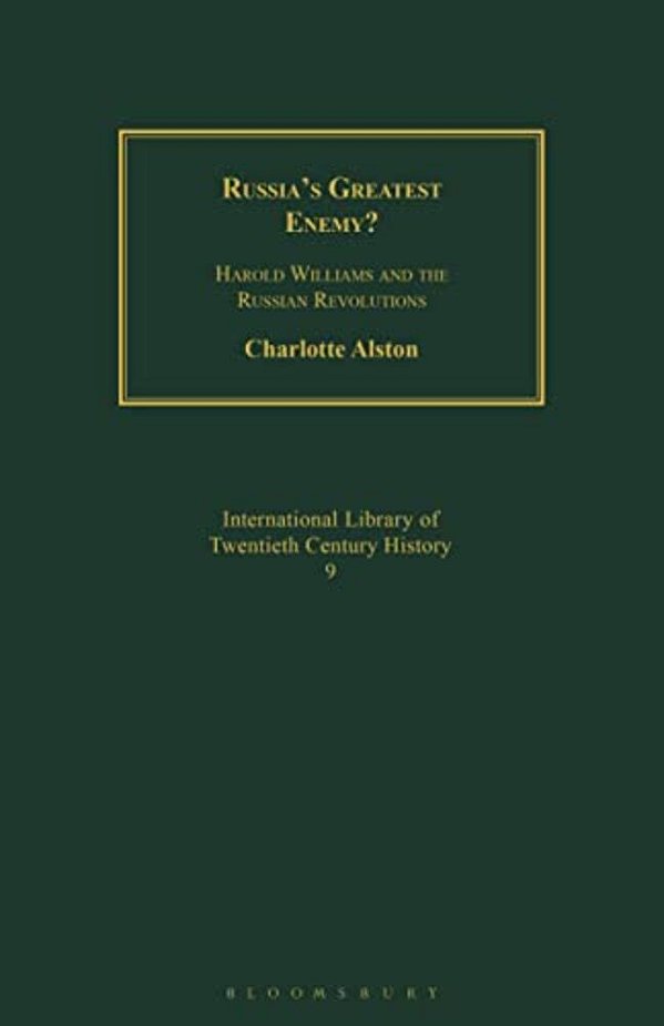 Russia's Greatest Enemy?: Harold Williams And The Russian Revolutions-..