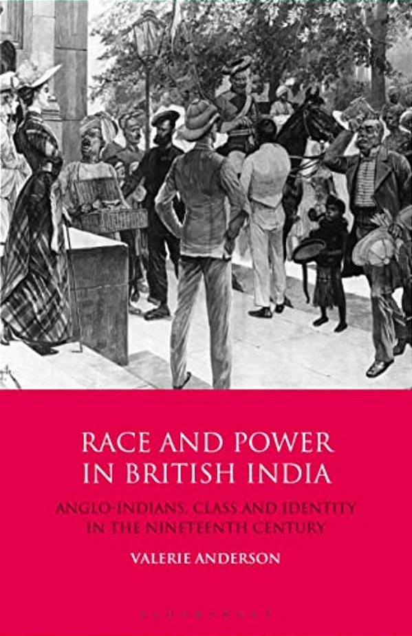 Race And Power In British India: Anglo-Indians, Class And Identity In The Nineteenth Century-..