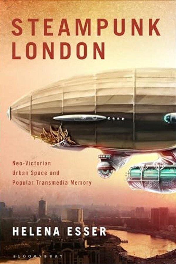 Steampunk London: Neo-Victorian Urban Space And Popular Transmedia Memory-..
