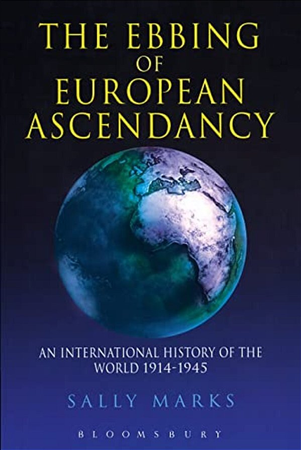 The Ebbing Of European Ascendancy: An International History Of The World 1914-1945-..