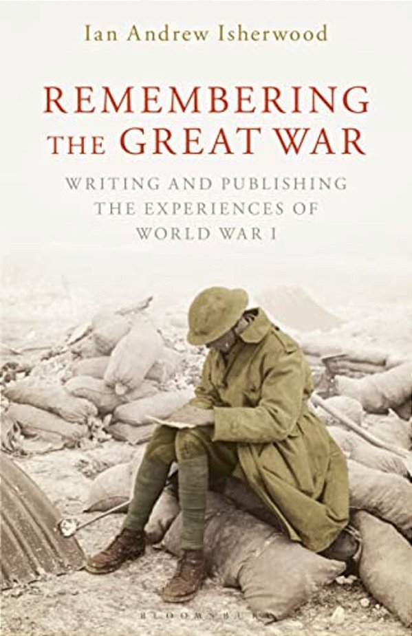 Remembering The Great War: Writing And Publishing The Experiences Of World War I-..