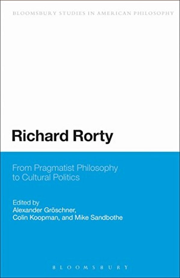 Richard Rorty: From Pragmatist Philosophy To Cultural Politics-..