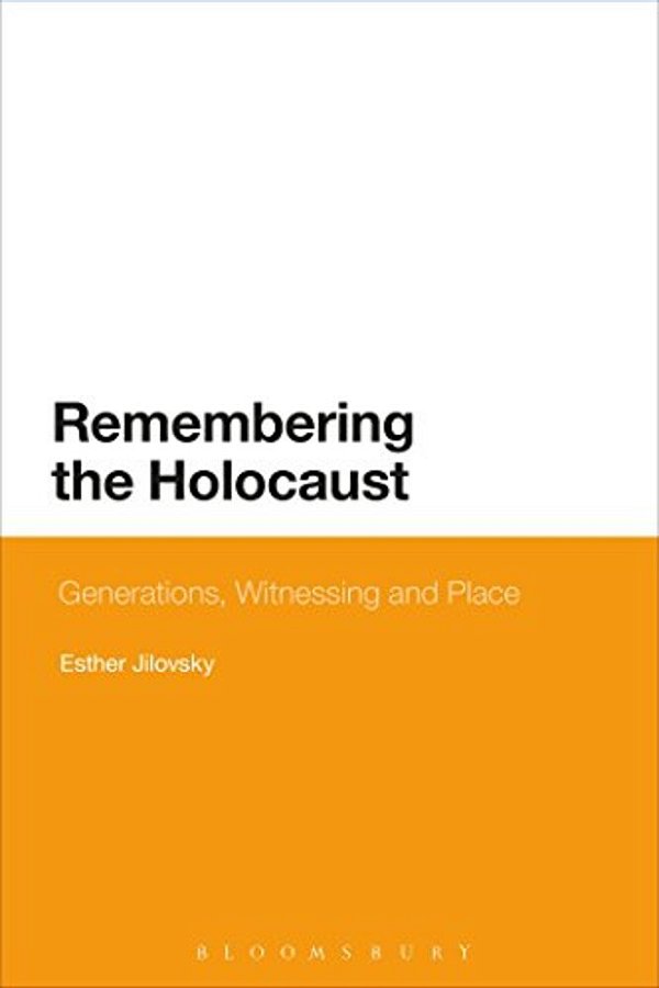 Remembering The Holocaust: Generations, Witnessing And Place-..