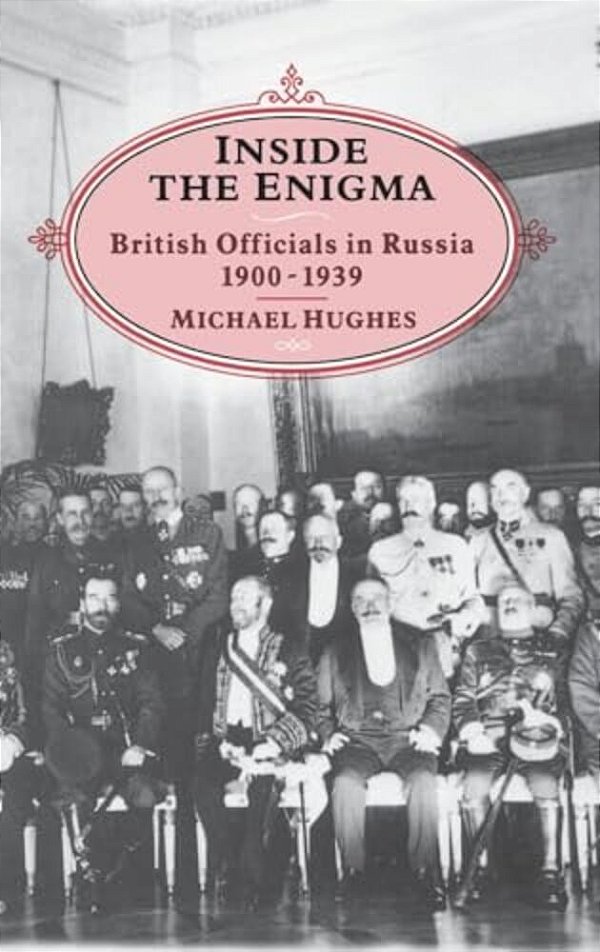 Inside The Enigma: British Officials In Russia, 1900-1939-..