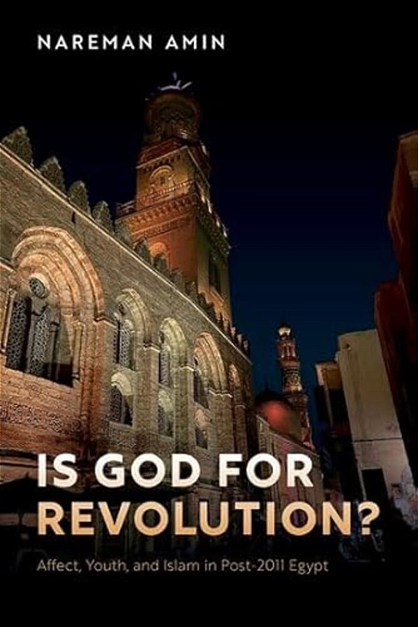 Is God For Revolution?: Affect, Youth, And Islam In Post-2011 Egypt-..