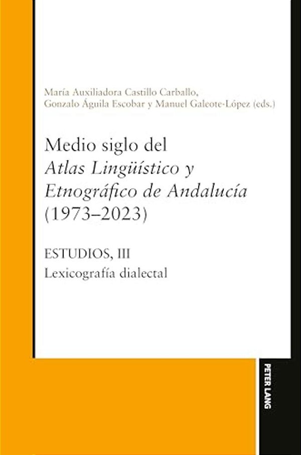 Medio Siglo Del Atlas Lingueístico Y Etnográfico De Andalucía (1973-2023): Estudios, Vol. III: Lexicografía Dialectal-..
