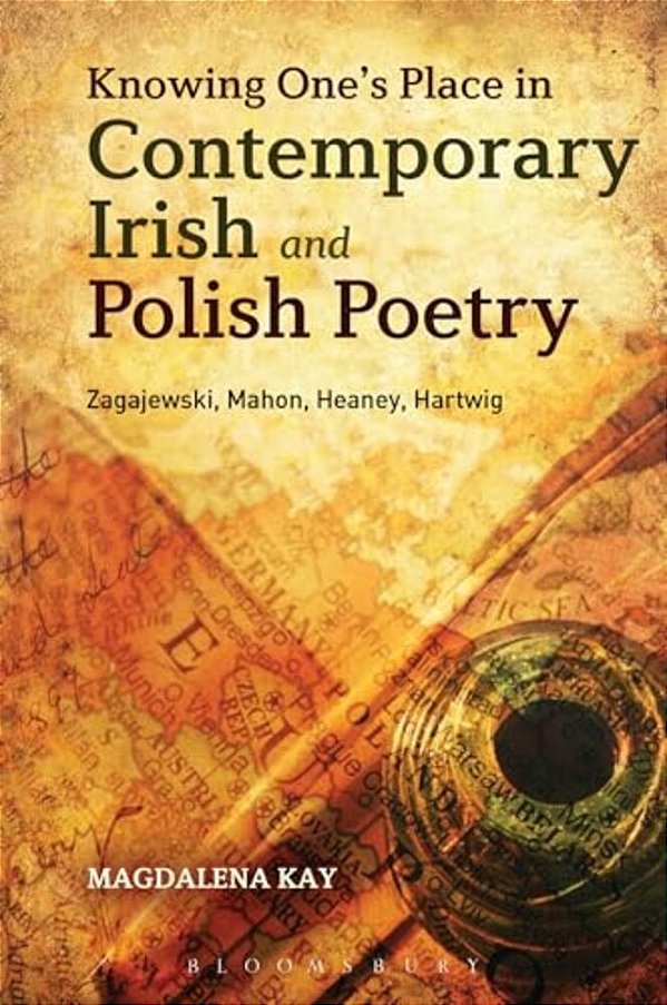 Knowing One's Place In Contemporary Irish And Polish Poetry: Zagajewski, Mahon, Heaney, Hartwig-..