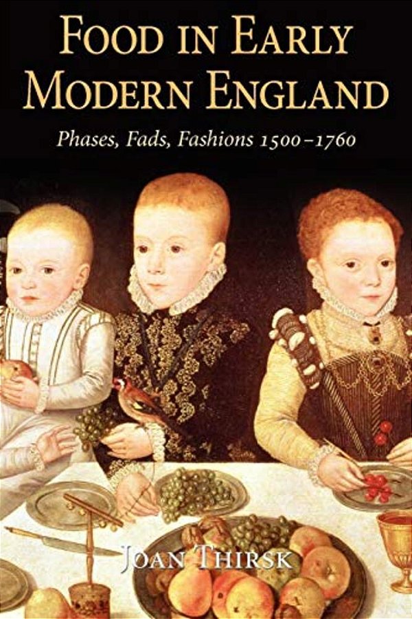 Food In Early Modern England: Phases, Fads, Fashions, 1500-1760-..