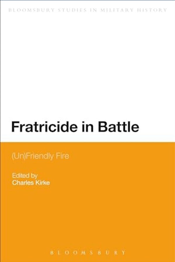 Fratricide In Battle: (Un)friendly Fire-..