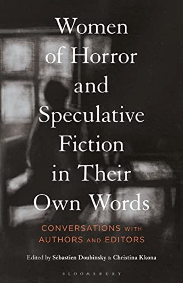 Women Of Horror And Speculative Fiction In Their Own Words: Conversations With Authors And Editors-..