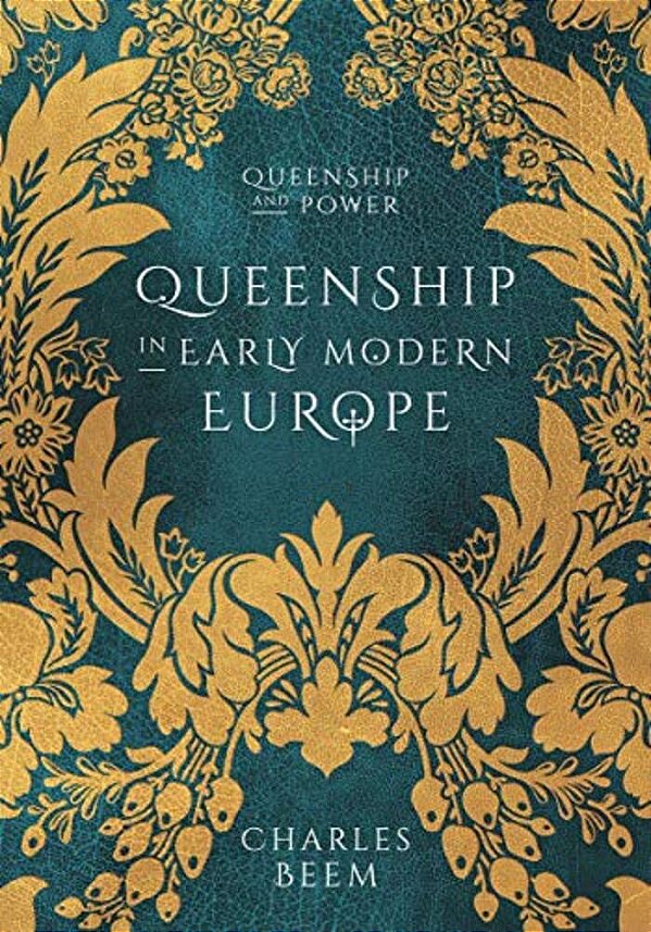 Queenship In Early Modern Europe-..