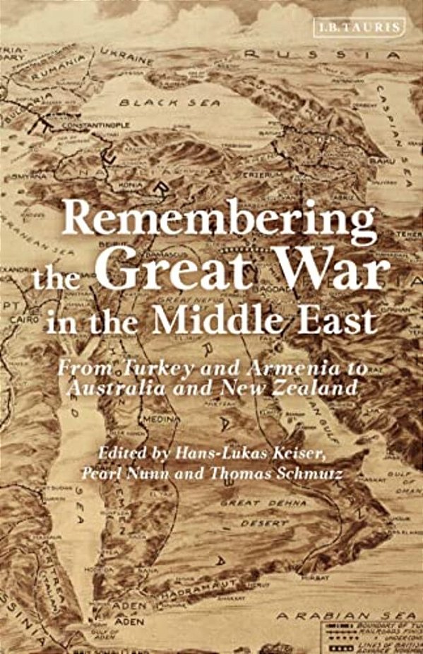 Remembering The Great War In The Middle East: From Turkey And Armenia To Australia And New Zealand-..