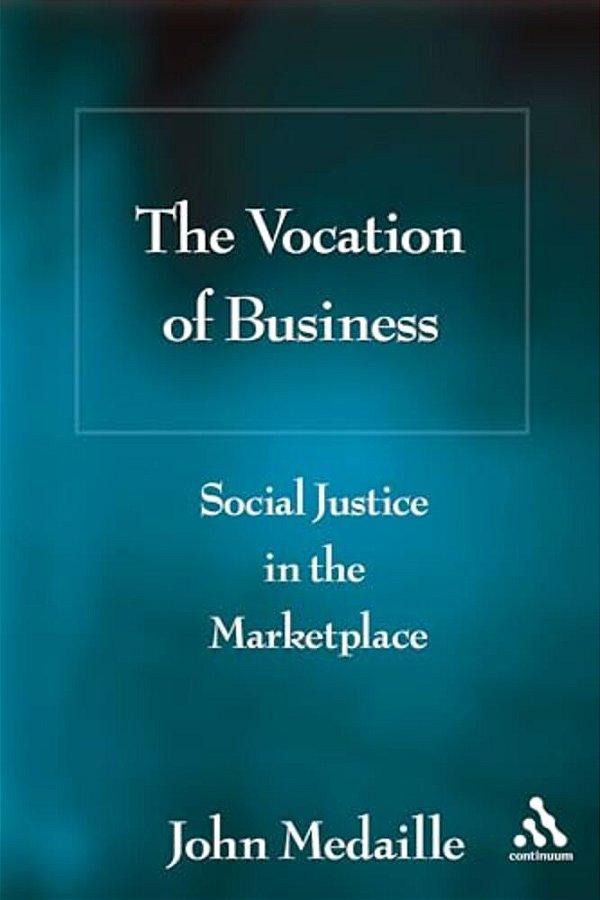 The Vocation Of Business: Social Justice In The Marketplace-..