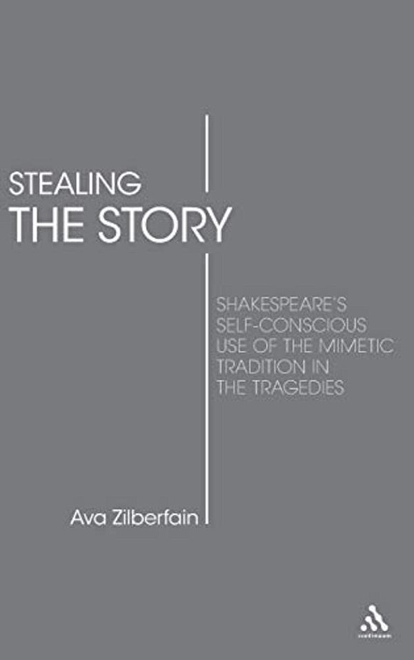 Stealing The Story: Shakespeare's Self-Conscious Use Of The Mimetic Tradition In The Tragedies-..