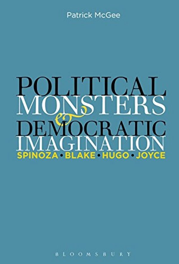 Political Monsters And Democratic Imagination: Spinoza, Blake, Hugo, Joyce-..