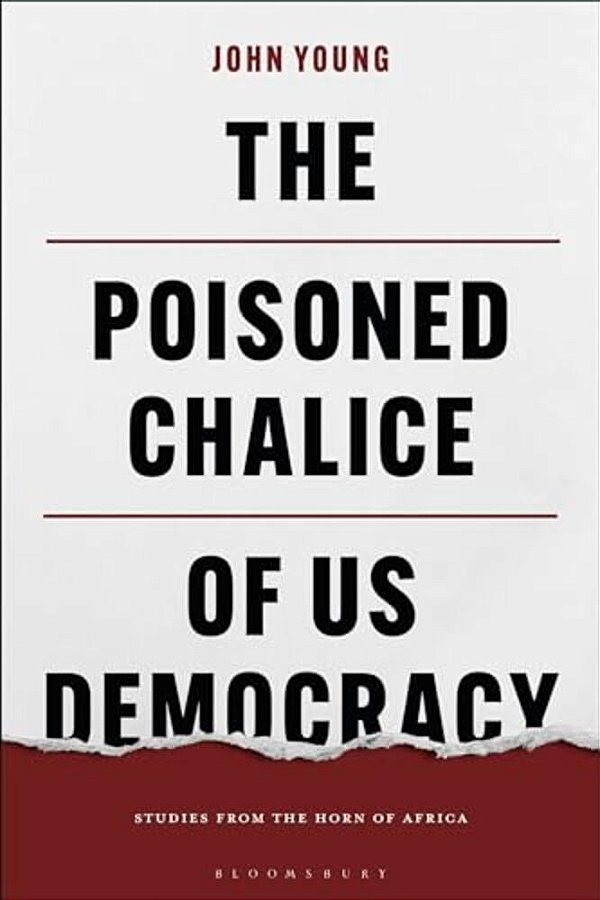 The Poisoned Chalice Of US Democracy: Studies From The Horn Of Africa-..