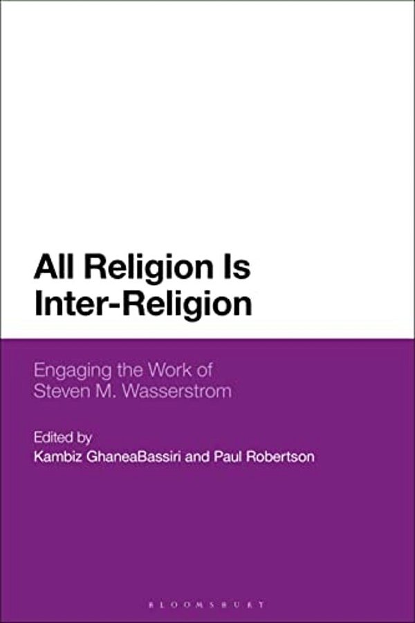 All Religion Is Inter-Religion: Engaging The Work Of Steven M. Wasserstrom-..