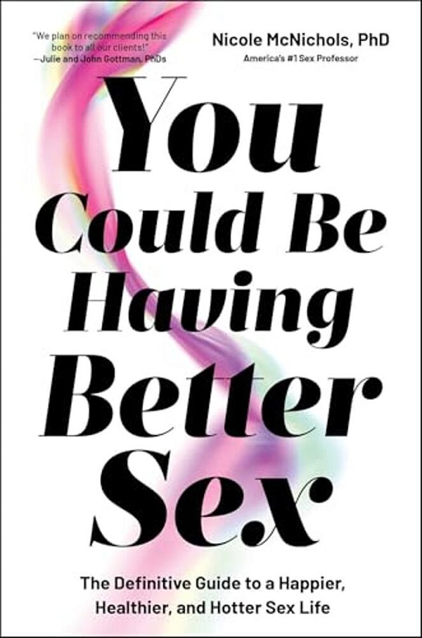You Could Be Having Better Sex: The Definitive Guide To A Happier, Healthier, And Hotter Sex Life-..