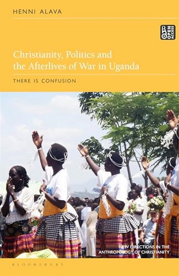 Christianity, Politics And The Afterlives Of War In Uganda: There Is Confusion-..