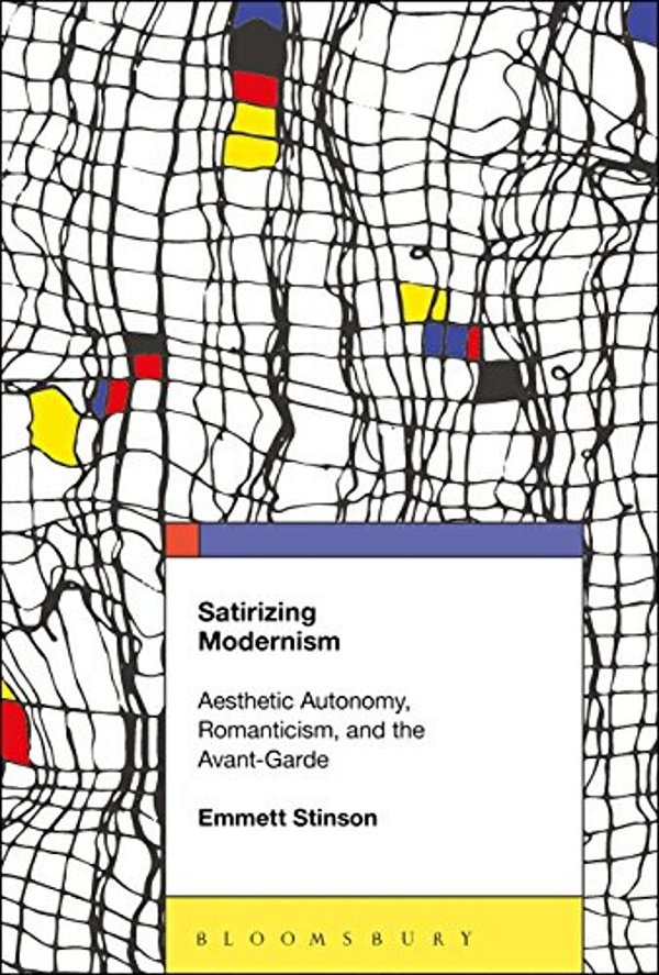 Satirizing Modernism: Aesthetic Autonomy, Romanticism, And The Avant-Garde-..