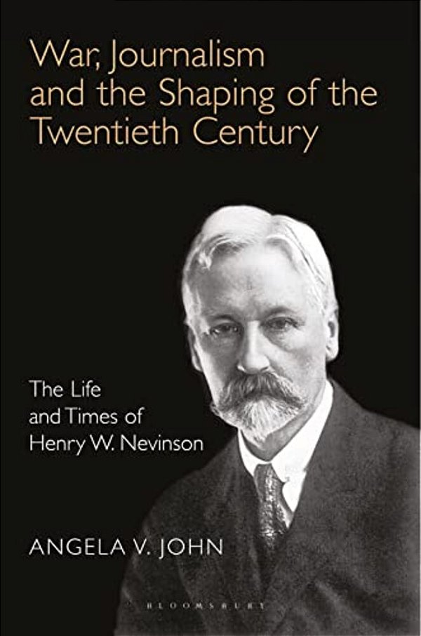 War, Journalism And The Shaping Of The Twentieth Century: The Life And Times Of Henry W. Nevinson-..