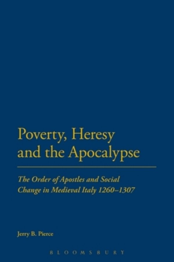 Poverty, Heresy, And The Apocalypse: The Order Of Apostles And Social Change In Medieval Italy 1260-1307-..