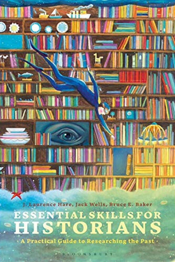 Essential Skills For Historians A Practical Guide To Researching The Past-..