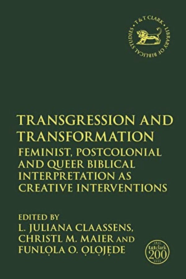 Transgression And Transformation: Feminist, Postcolonial And Queer Biblical Interpretation As Creative Interventions-..