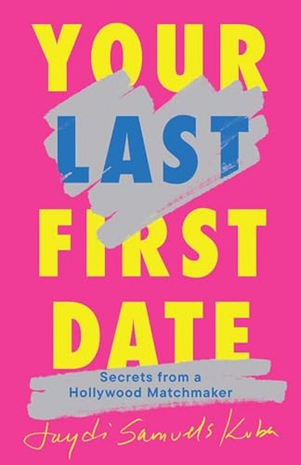 Your Last First Date: Secrets From A Hollywood Matchmaker-..