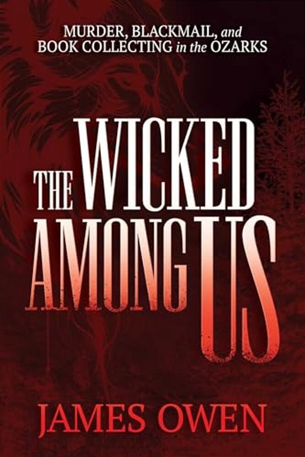 The Wicked Among US: Murder, Blackmail, And Book Collecting In The Ozarks-..