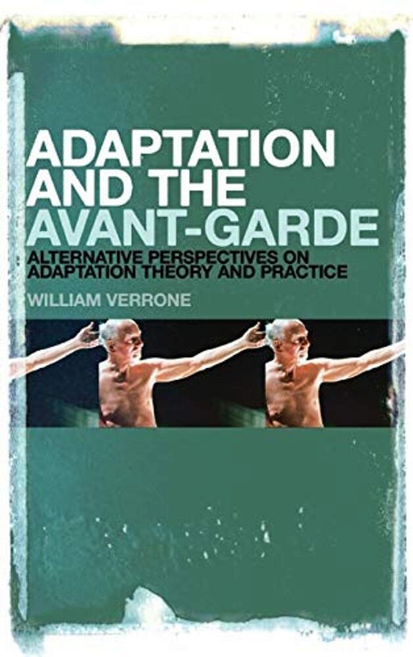 Adaptation And The Avant-Garde: Alternative Perspectives On Adaptation Theory And Practice-..