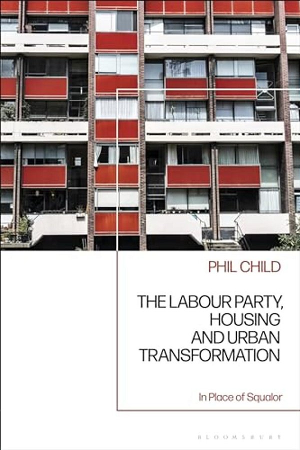 The Labour Party, Housing And Urban Transformation: In Place Of Squalor-..