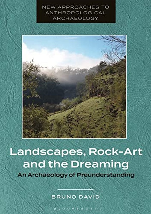 Landscapes, Rock-Art And The Dreaming: An Archaeology Of Preunderstanding-..