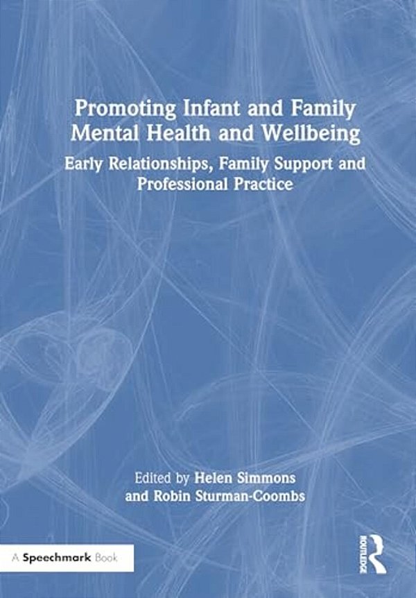 Promoting Infant And Family Mental Health And Wellbeing: Early Relationships, Family Support And Professional Practice-..