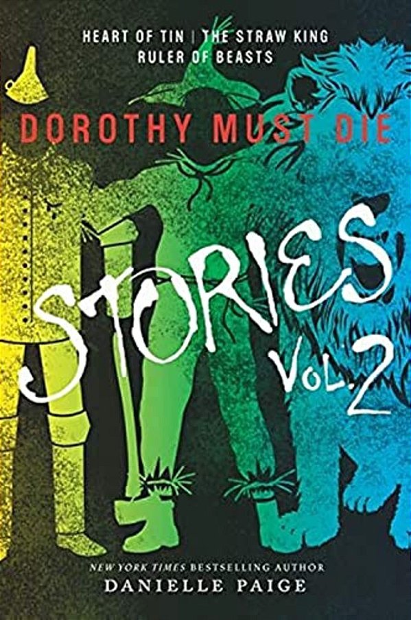 Dorothy Must Die Stories Volume 2: Heart Of Tin, The Straw King, Ruler Of Beasts-..