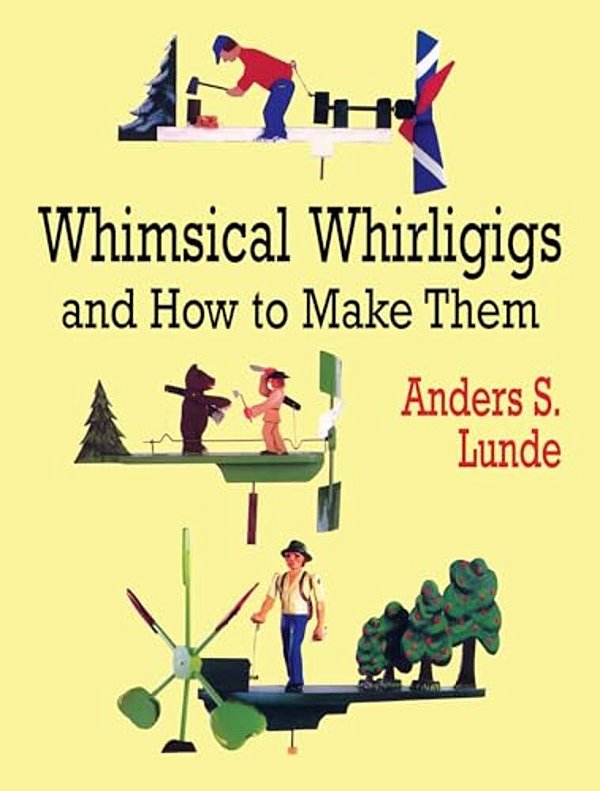 Whimsical Whirligigs And How To Make Them-..