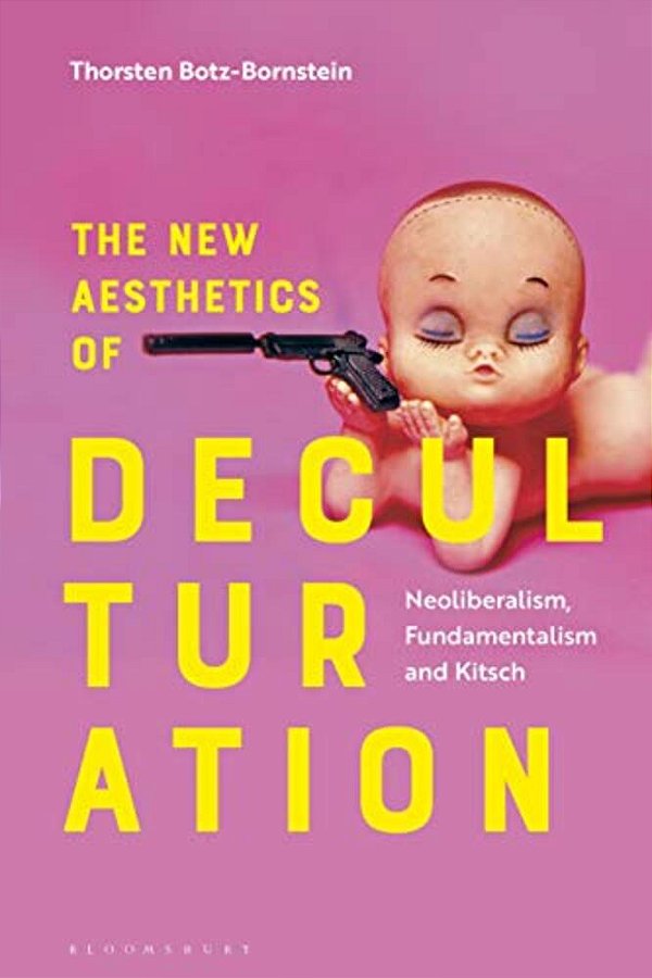The New Aesthetics Of Deculturation: Neoliberalism, Fundamentalism And Kitsch-..