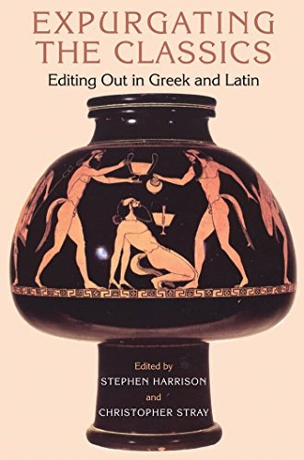 Expurgating The Classics: Editing Out In Greek And Latin-..
