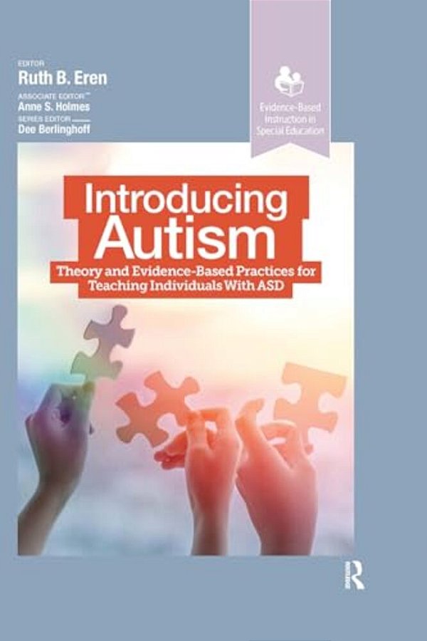 Introducing Autism: Theory And Evidence-Based Practices For Teaching Individuals With Asd-..