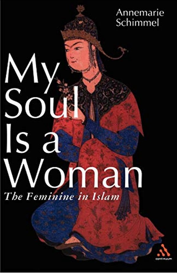 My Soul Is A Woman: The Feminine In Islam-..
