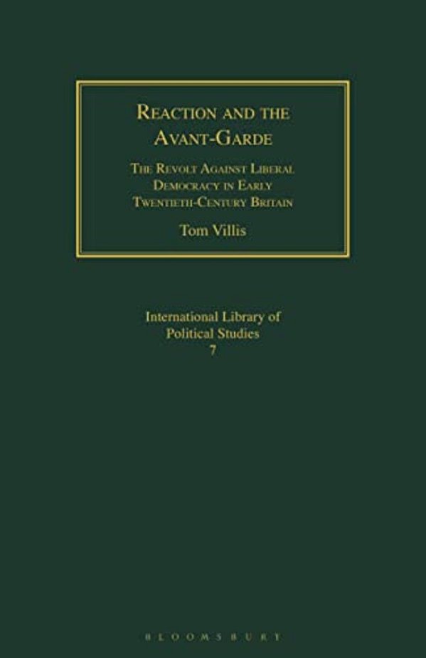 Reaction And The Avant-Garde: The Revolt Against Liberal Democracy In Early Twentieth-Century Britain-..